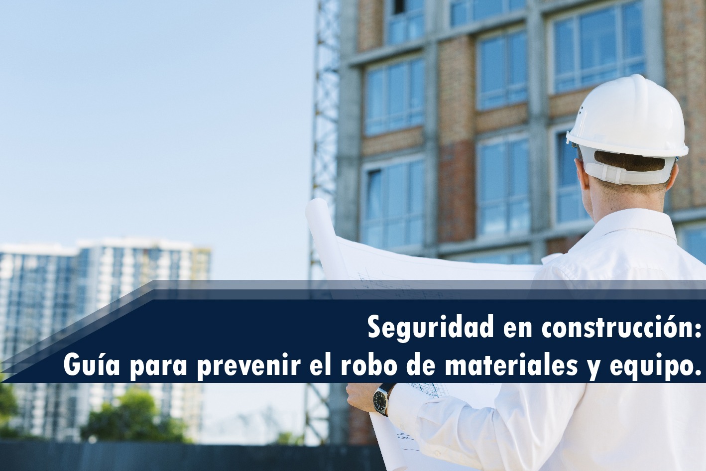 Seguridad en construcción: Guía para prevenir el robo de materiales y equipo.